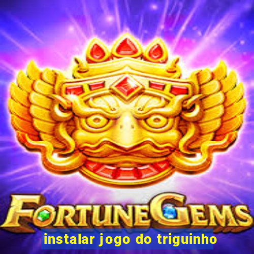 instalar jogo do triguinho